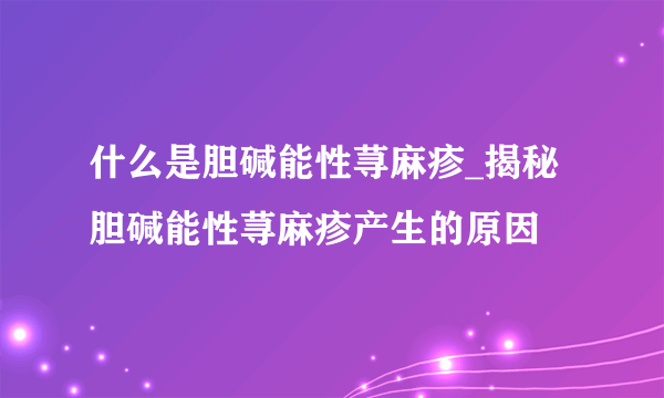 什么是胆碱能性荨麻疹_揭秘胆碱能性荨麻疹产生的原因