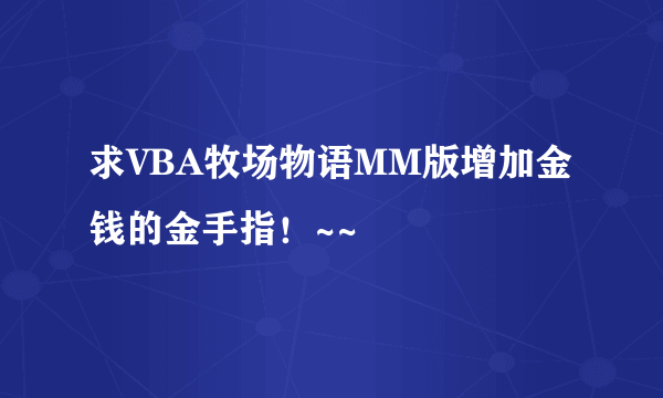 求VBA牧场物语MM版增加金钱的金手指！~~