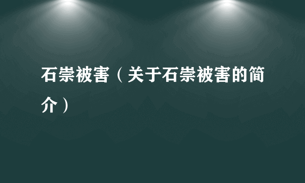 石崇被害（关于石崇被害的简介）