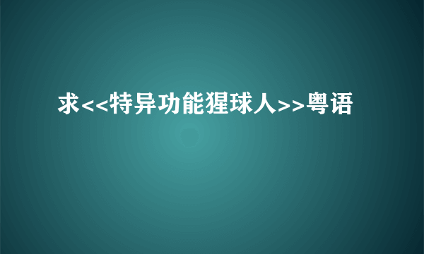 求<<特异功能猩球人>>粤语