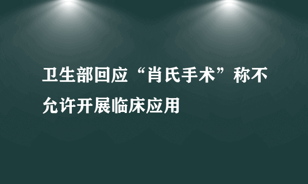 卫生部回应“肖氏手术”称不允许开展临床应用