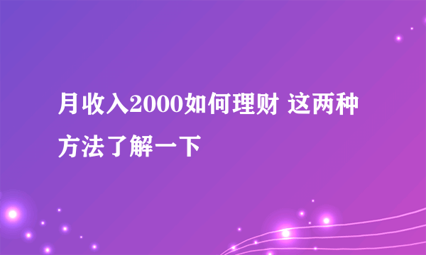 月收入2000如何理财 这两种方法了解一下