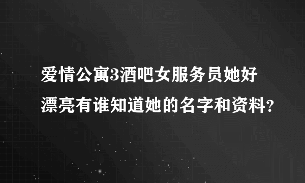 爱情公寓3酒吧女服务员她好漂亮有谁知道她的名字和资料？