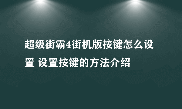 超级街霸4街机版按键怎么设置 设置按键的方法介绍