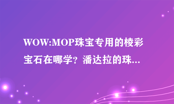 WOW:MOP珠宝专用的棱彩宝石在哪学？潘达拉的珠宝训练师在哪？