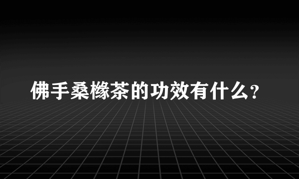 佛手桑橼茶的功效有什么？