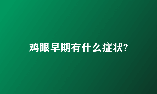 鸡眼早期有什么症状?