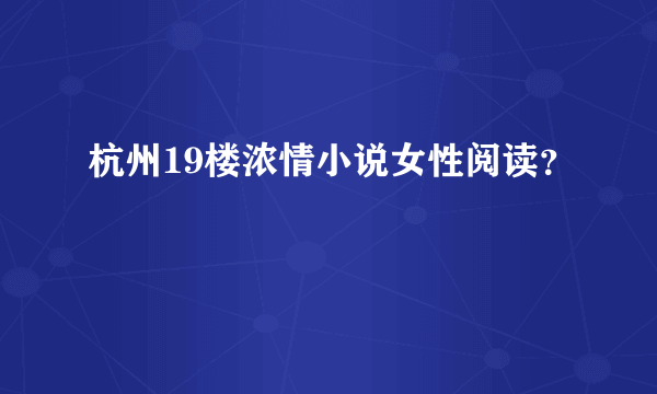 杭州19楼浓情小说女性阅读？