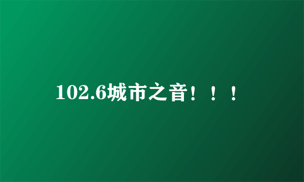 102.6城市之音！！！