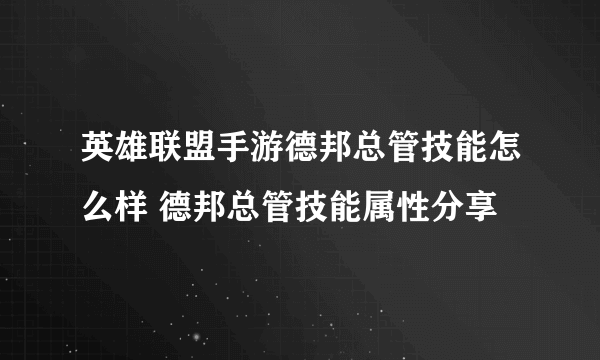 英雄联盟手游德邦总管技能怎么样 德邦总管技能属性分享