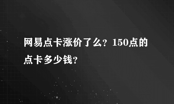 网易点卡涨价了么？150点的点卡多少钱？