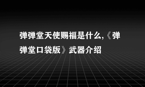 弹弹堂天使赐福是什么,《弹弹堂口袋版》武器介绍