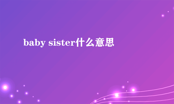 baby sister什么意思