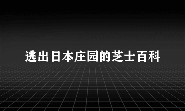 逃出日本庄园的芝士百科