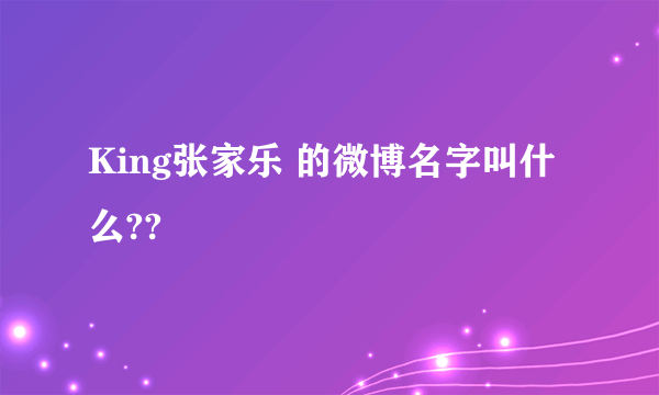 King张家乐 的微博名字叫什么??