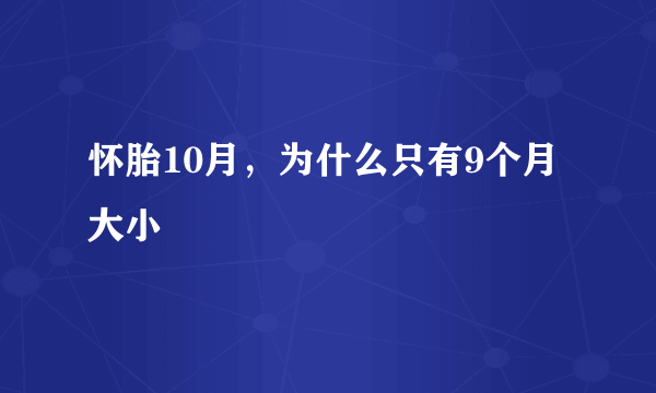 怀胎10月，为什么只有9个月大小