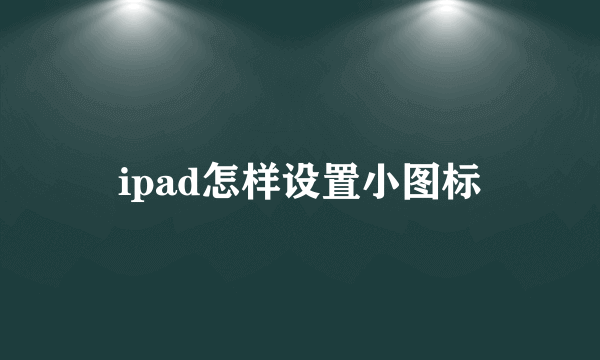 ipad怎样设置小图标