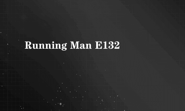 Running Man E132