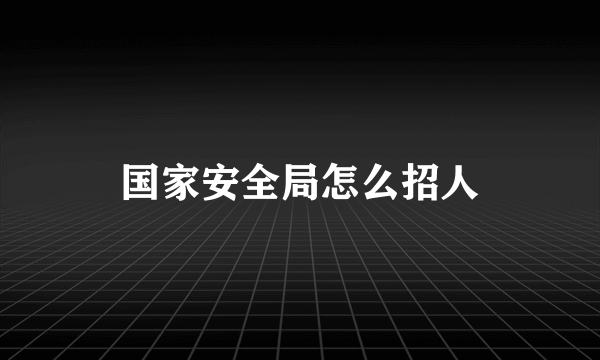 国家安全局怎么招人