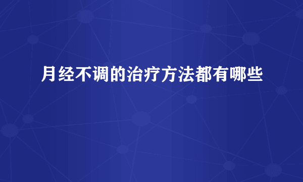 月经不调的治疗方法都有哪些