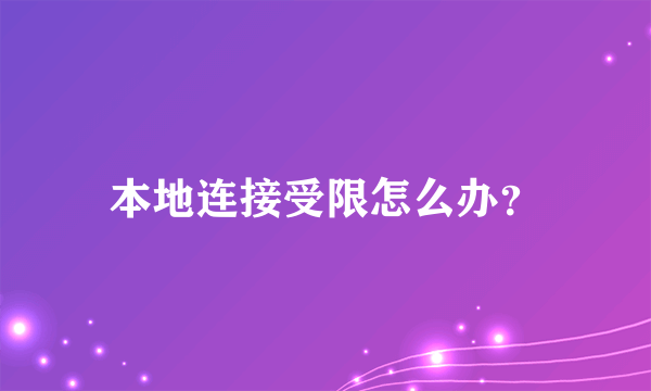 本地连接受限怎么办？