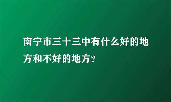 南宁市三十三中有什么好的地方和不好的地方？