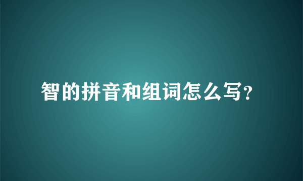 智的拼音和组词怎么写？