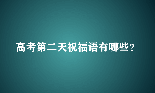 高考第二天祝福语有哪些？