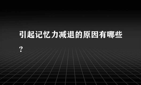 引起记忆力减退的原因有哪些？