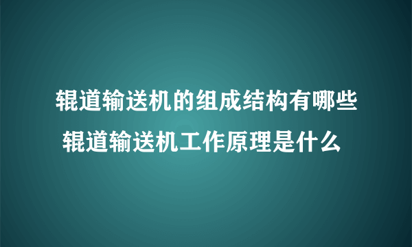 辊道输送机的组成结构有哪些 辊道输送机工作原理是什么