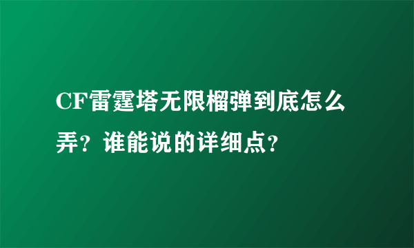 CF雷霆塔无限榴弹到底怎么弄？谁能说的详细点？