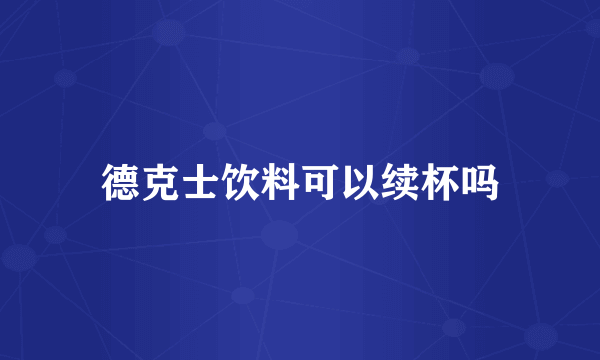 德克士饮料可以续杯吗