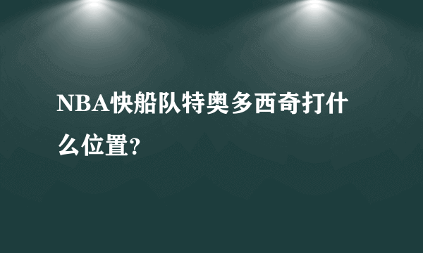 NBA快船队特奥多西奇打什么位置？